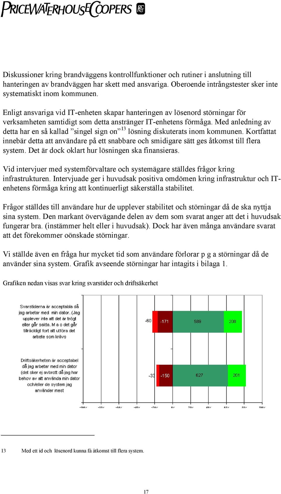 Med anledning av detta har en så kallad singel sign on 13 lösning diskuterats inom kommunen. Kortfattat innebär detta att användare på ett snabbare och smidigare sätt ges åtkomst till flera system.