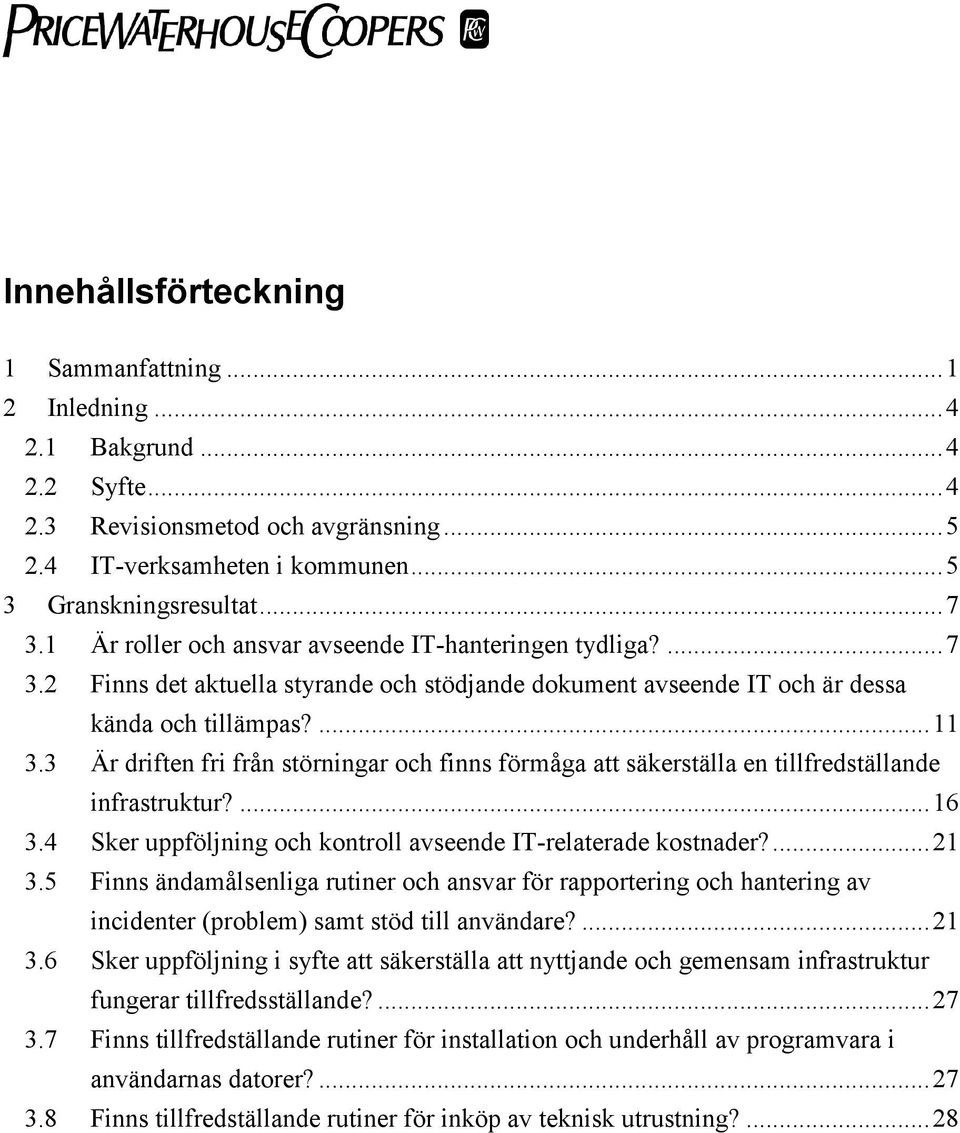 3 Är driften fri från störningar och finns förmåga att säkerställa en tillfredställande infrastruktur?...16 3.4 Sker uppföljning och kontroll avseende IT-relaterade kostnader?...21 3.