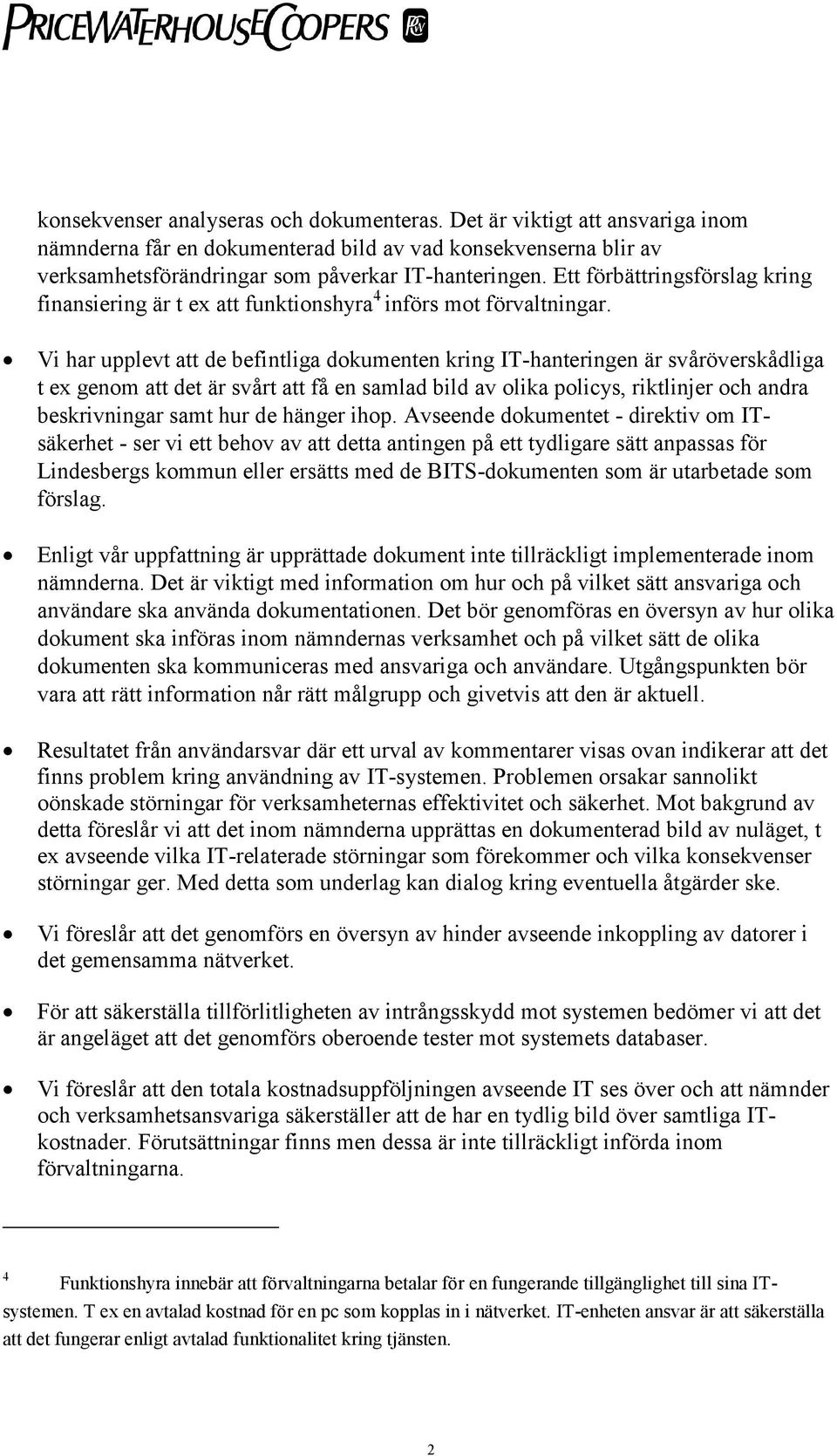 Vi har upplevt att de befintliga dokumenten kring IT-hanteringen är svåröverskådliga t ex genom att det är svårt att få en samlad bild av olika policys, riktlinjer och andra beskrivningar samt hur de