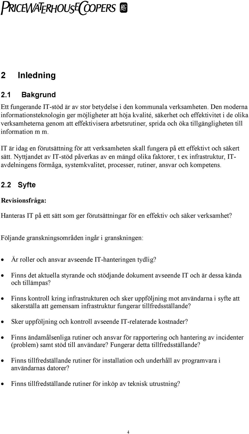 information m m. IT är idag en förutsättning för att verksamheten skall fungera på ett effektivt och säkert sätt.