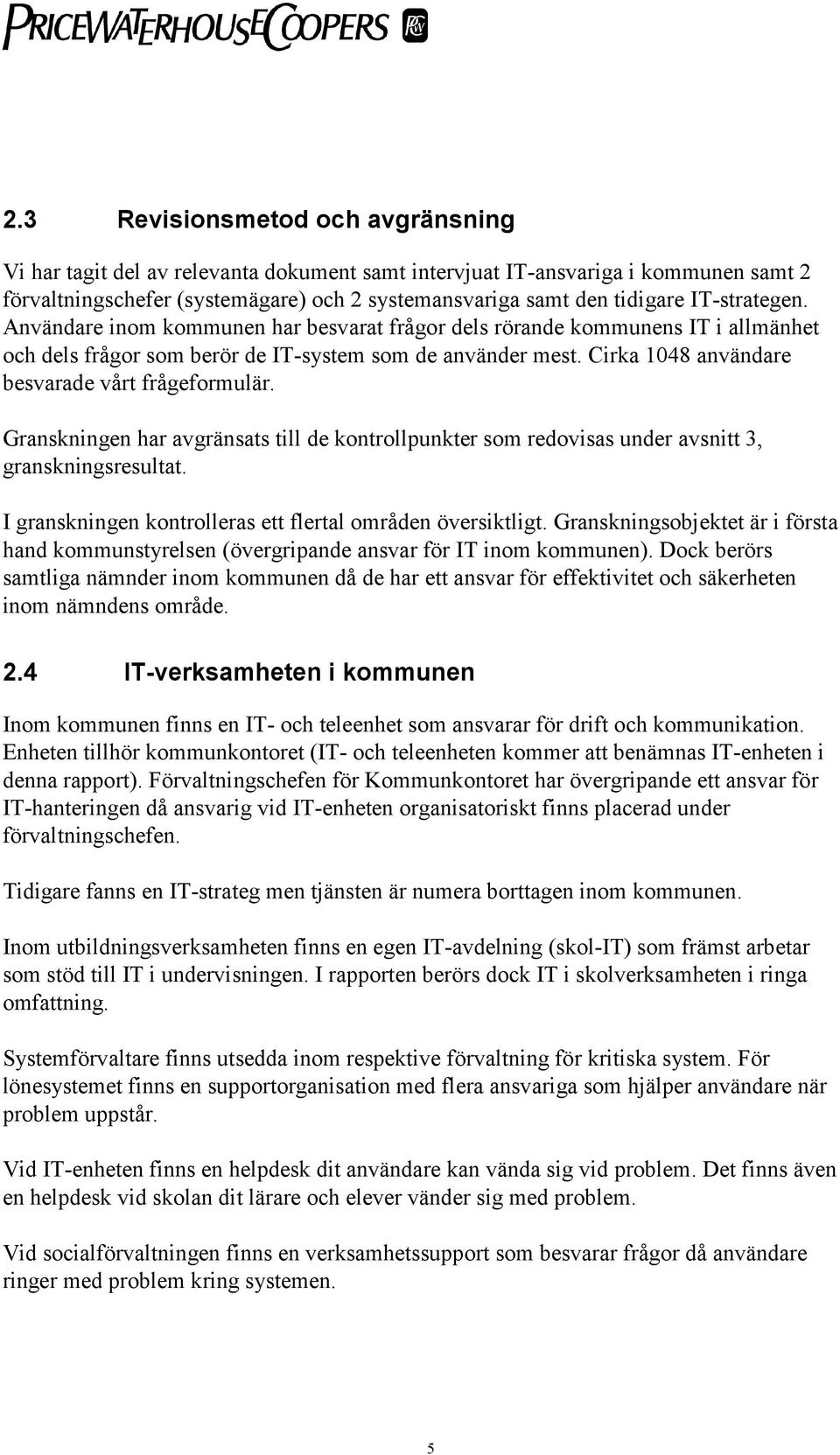 Cirka 1048 användare besvarade vårt frågeformulär. Granskningen har avgränsats till de kontrollpunkter som redovisas under avsnitt 3, granskningsresultat.