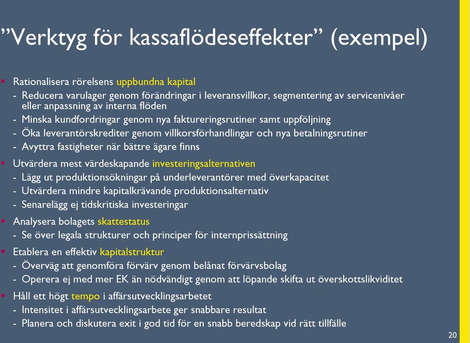 ägare finns Utvärdera mest värdeskapande investeringsalternativen - Lägg ut produktionsökningar på underleverantörer med överkapacitet - Utvärdera mindre kapitalkrävande produktionsalternativ -