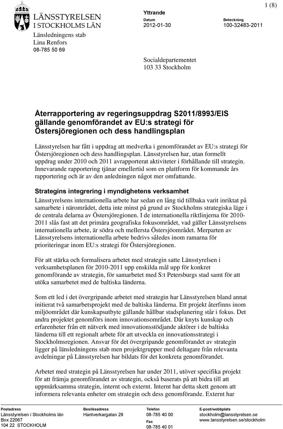 Länsstyrelsen har, utan formellt uppdrag under 2010 och 2011 avrapporterat aktiviteter i förhållande till strategin.