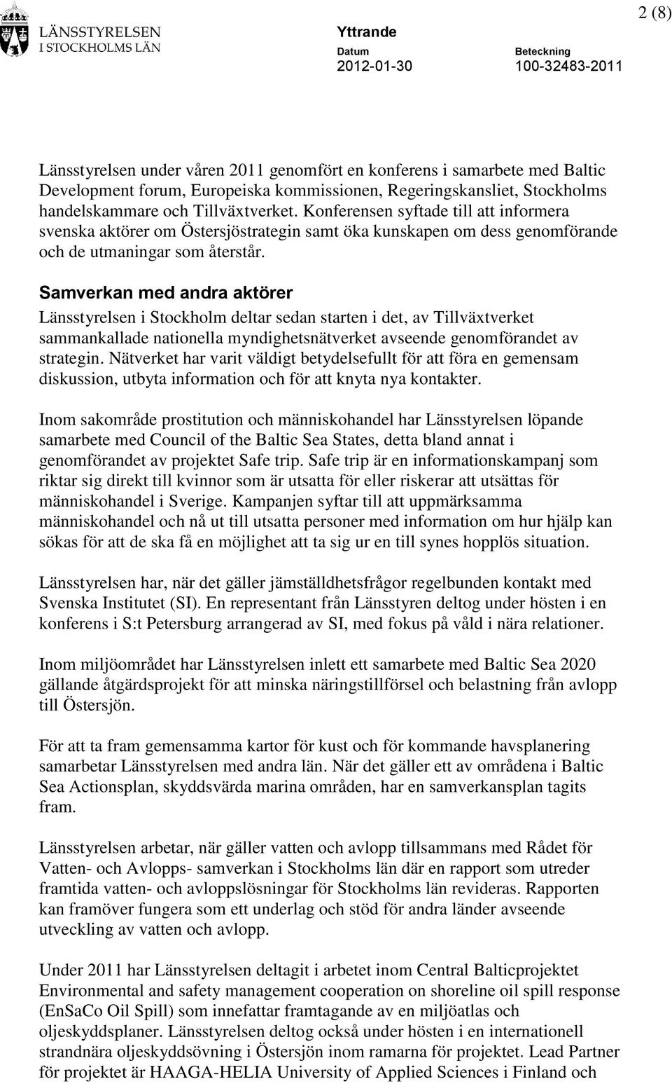 Samverkan med andra aktörer Länsstyrelsen i Stockholm deltar sedan starten i det, av Tillväxtverket sammankallade nationella myndighetsnätverket avseende genomförandet av strategin.