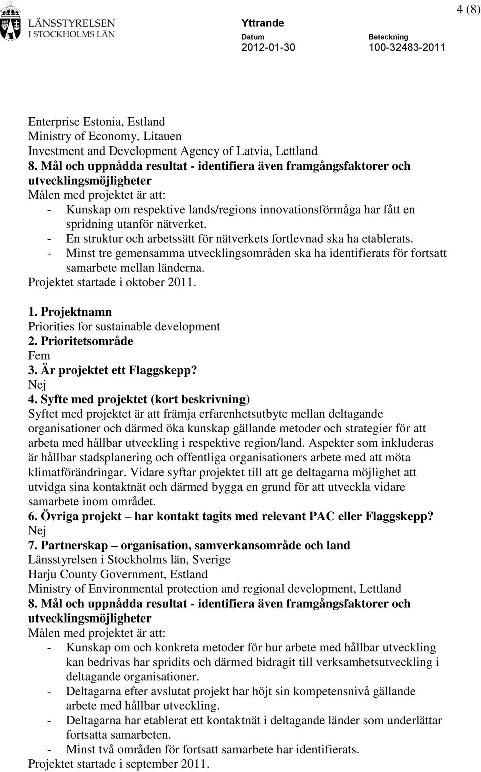 - Minst tre gemensamma utvecklingsområden ska ha identifierats för fortsatt samarbete mellan länderna. Projektet startade i oktober 2011.