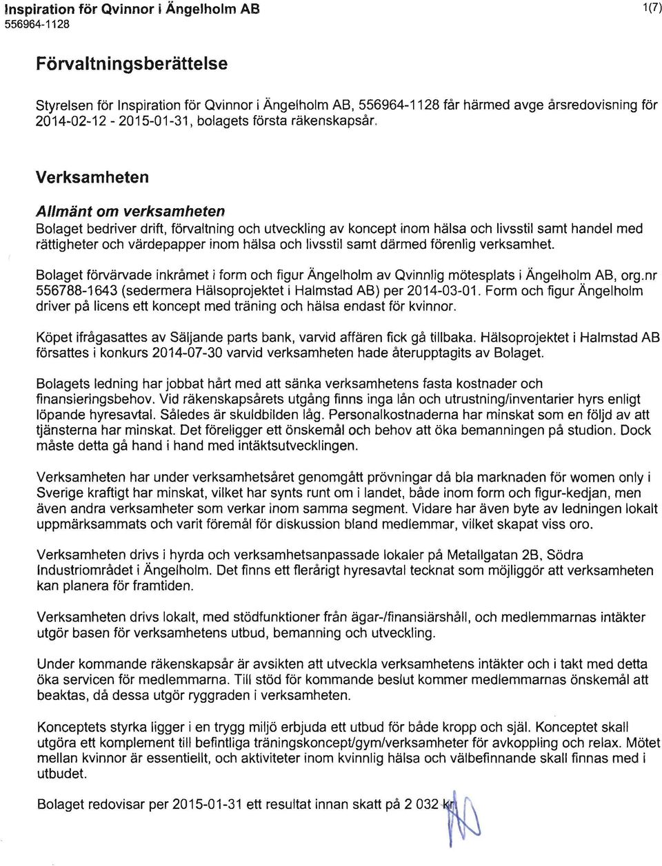 Verksamheten Allmänt om verksamheten Bolaget bedriver drift, förvaltning och utveckling av koncept inom hälsa och livsstil samt handel med rättigheter och värdepapper inom hälsa och livsstil samt