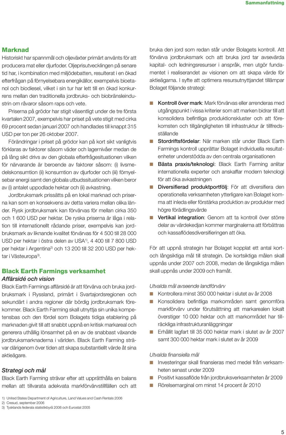 till en ökad konkurrens mellan den traditionella jordbruks- och biobränsleindustrin om råvaror såsom raps och vete.