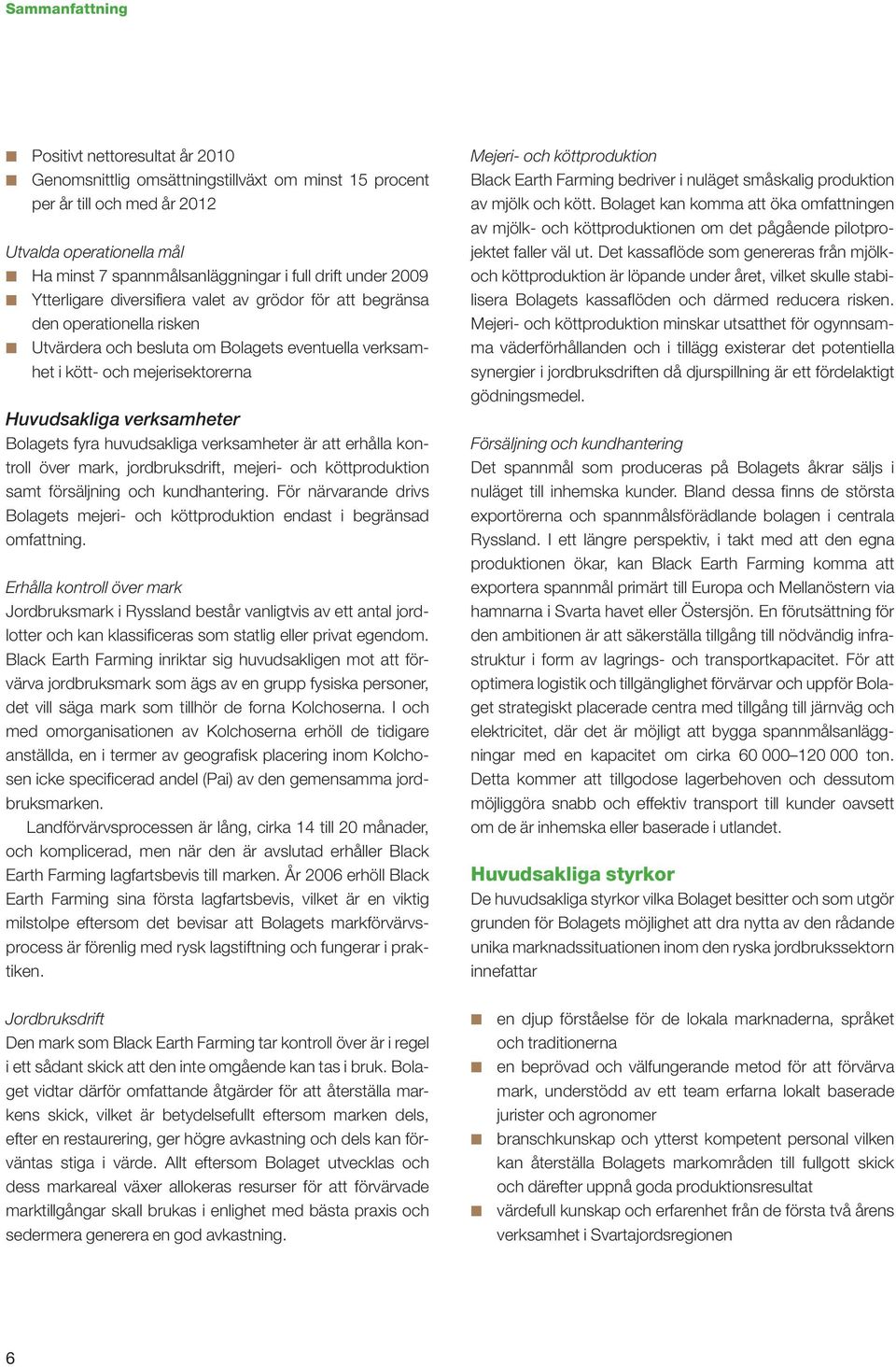 verksamheter Bolagets fyra huvudsakliga verksamheter är att erhålla kontroll över mark, jordbruksdrift, mejeri- och köttproduktion samt försäljning och kundhantering.