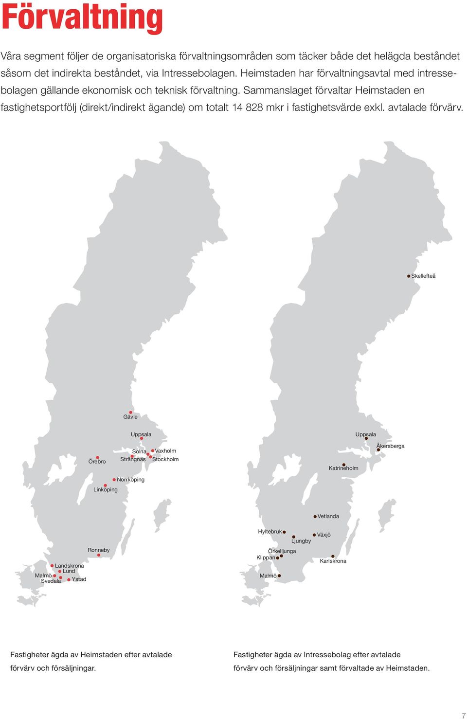 Sammanslaget förvaltar Heimstaden en fastighets portfölj (direkt/indirekt ägande) om totalt 14 828 mkr i fastighetsvärde exkl. avtalade förvärv.