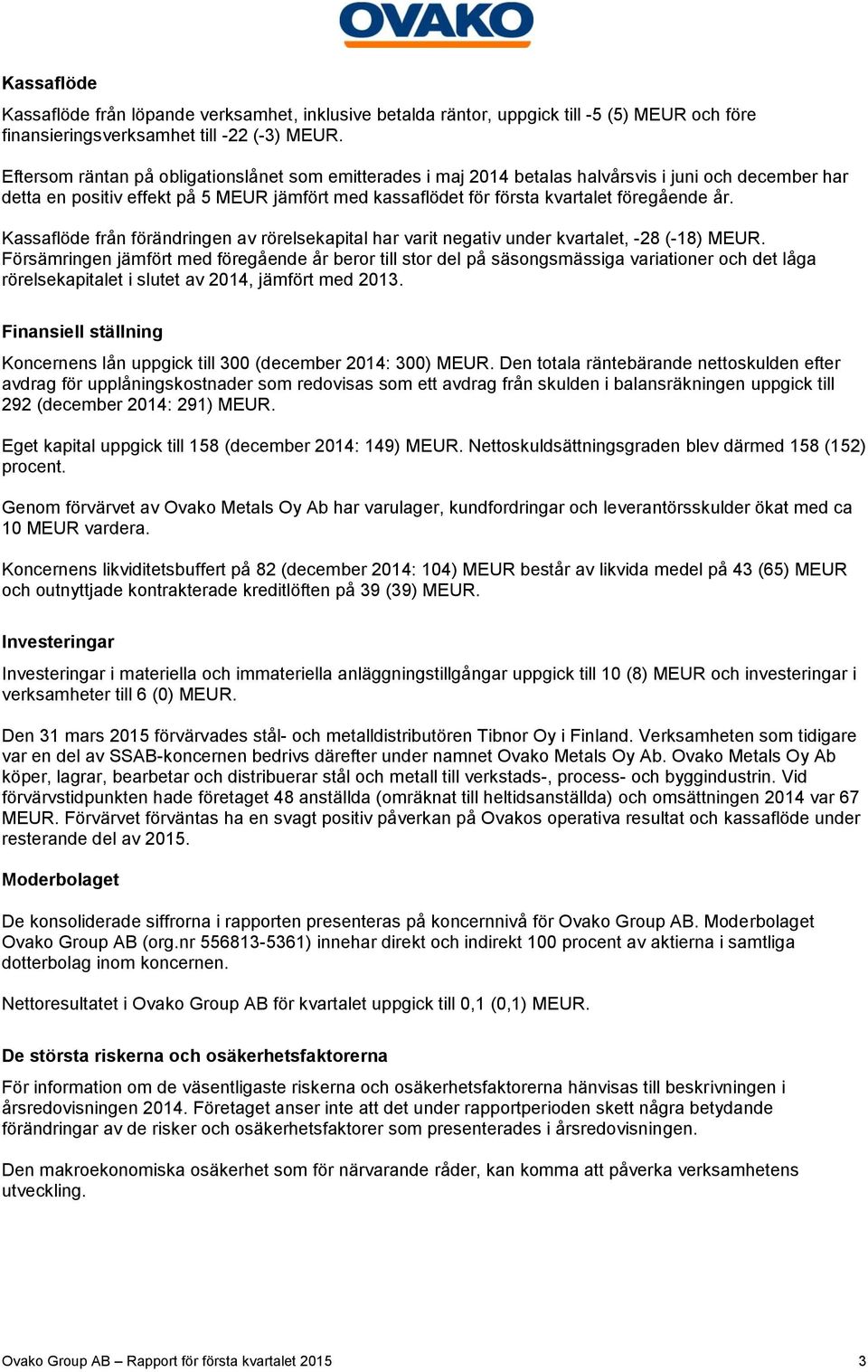 Kassaflöde från förändringen av rörelsekapital har varit negativ under kvartalet, -28 (-18).