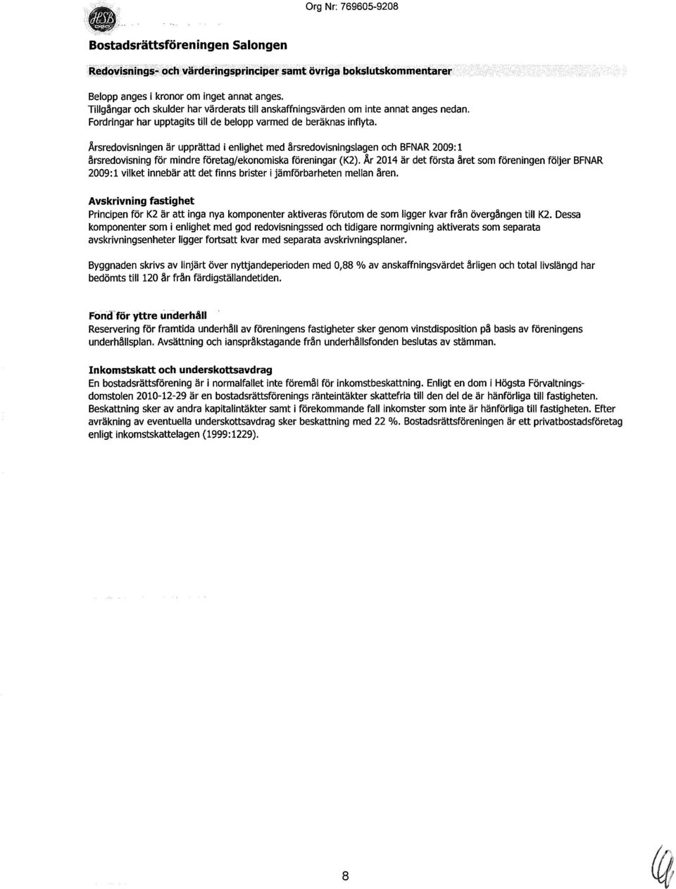 Årsredovisningen är upprättad i enlighet med årsredovisningslagen och BFNAR 2009: 1 årsredovisning för mindre företag/ekonomiska föreningar (K2).