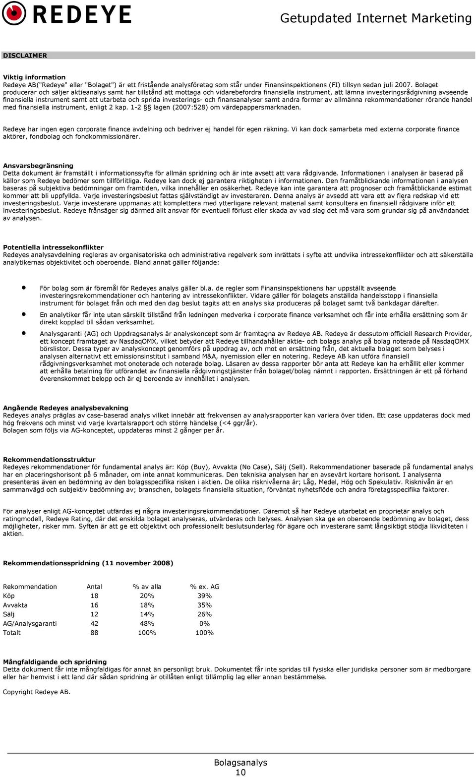 och sprida investerings- och finansanalyser samt andra former av allmänna rekommendationer rörande handel med finansiella instrument, enligt 2 kap. 1-2 lagen (2007:528) om värdepappersmarknaden.