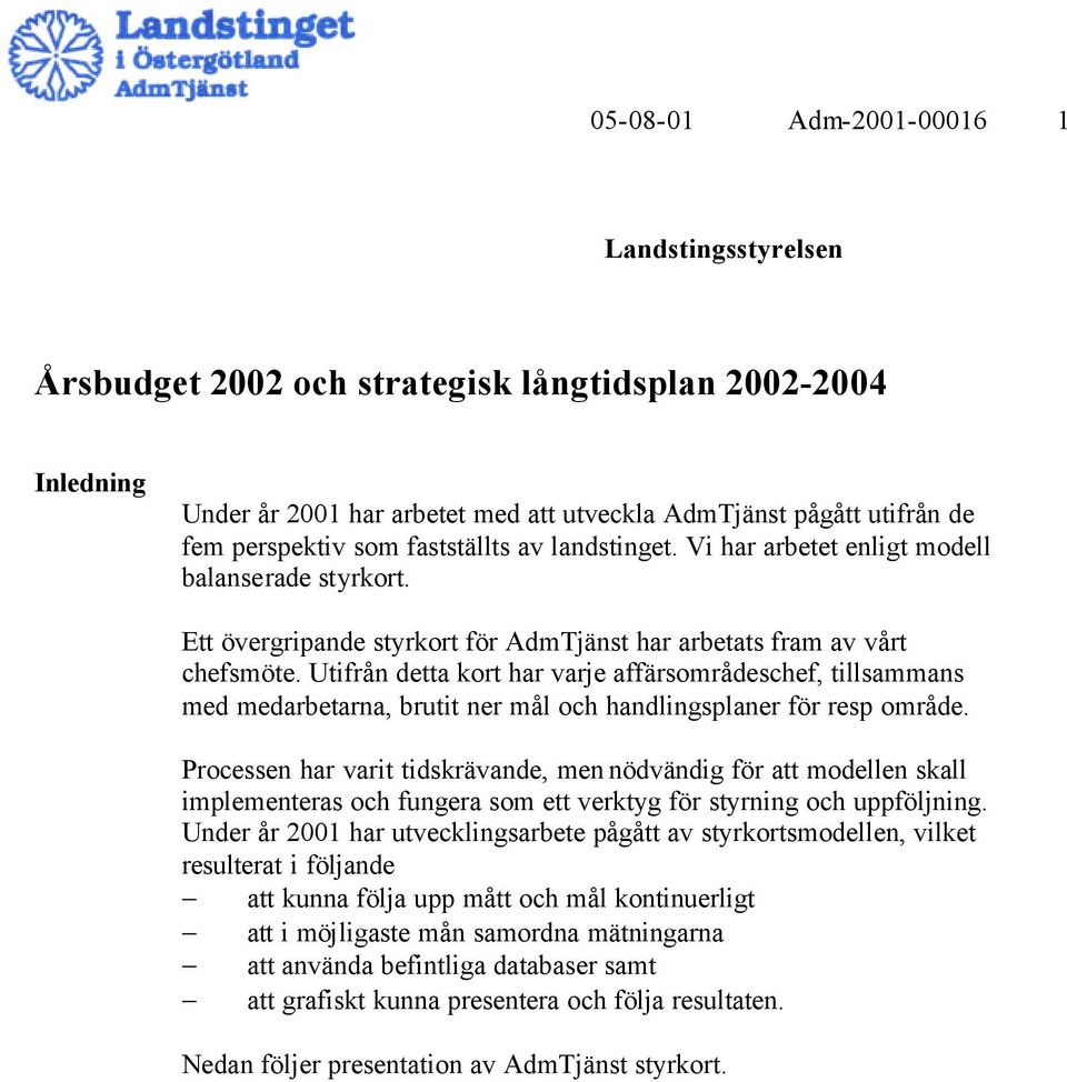 Utifrån detta kort har varje affärsområdeschef, tillsammans med medarbetarna, brutit ner mål och handlingsplaner för resp område.