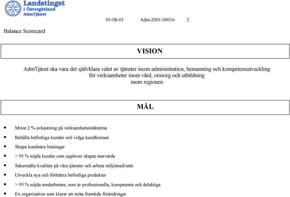 kundkretsen Skapa kundnära lösningar > 95 % nöjda kunder som upplever skapat mervärde Säkerställa kvalitén på våra tjänster och arbeta miljömedvetet Utveckla