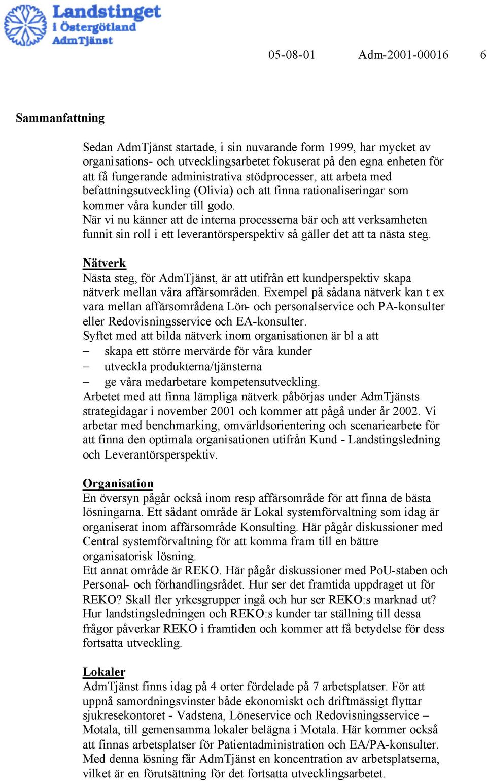 När vi nu känner att de interna processerna bär och att verksamheten funnit sin roll i ett leverantörsperspektiv så gäller det att ta nästa steg.