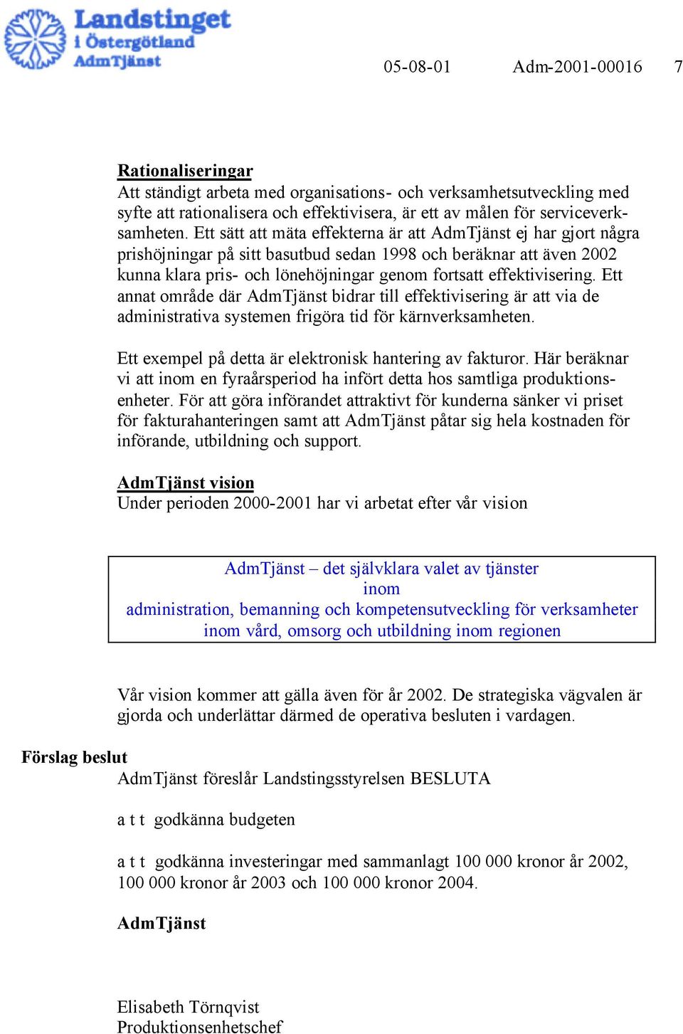 effektivisering. Ett annat område där AdmTjänst bidrar till effektivisering är att via de administrativa systemen frigöra tid för kärnverksamheten.