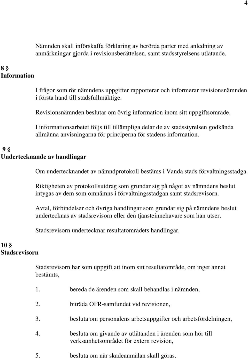 I informationsarbetet följs till tillämpliga delar de av stadsstyrelsen godkända allmänna anvisningarna för principerna för stadens information.