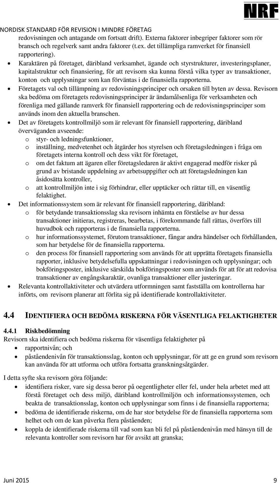 och upplysningar som kan förväntas i de finansiella rapporterna. Företagets val och tillämpning av redovisningsprinciper och orsaken till byten av dessa.