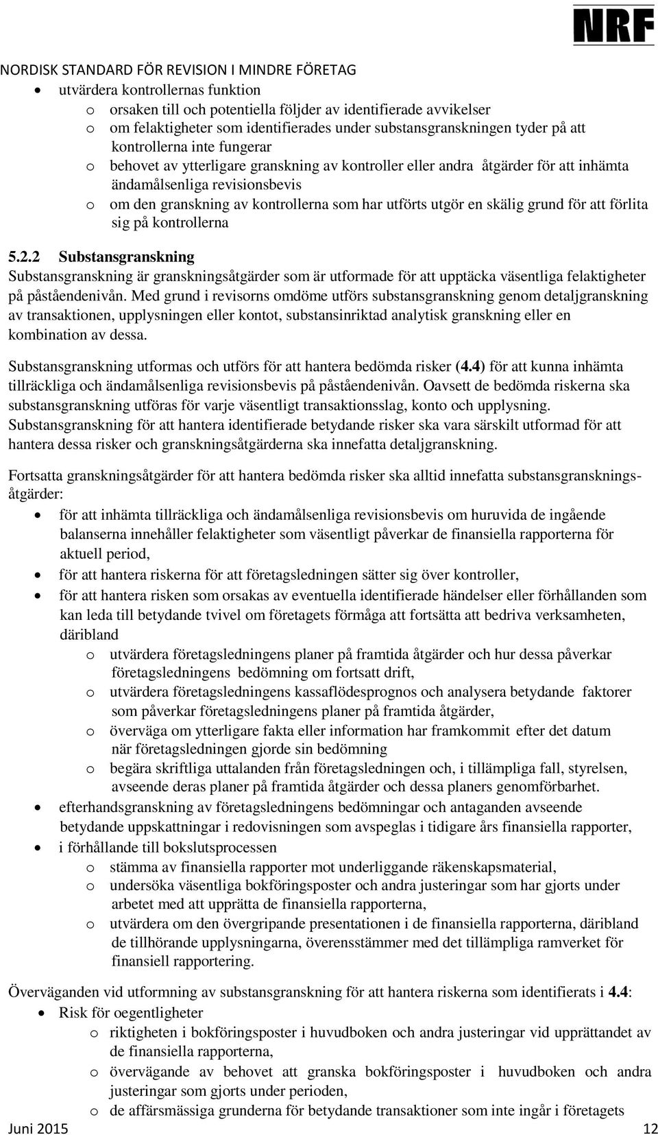 för att förlita sig på kontrollerna 5.2.2 Substansgranskning Substansgranskning är granskningsåtgärder som är utformade för att upptäcka väsentliga felaktigheter på påståendenivån.