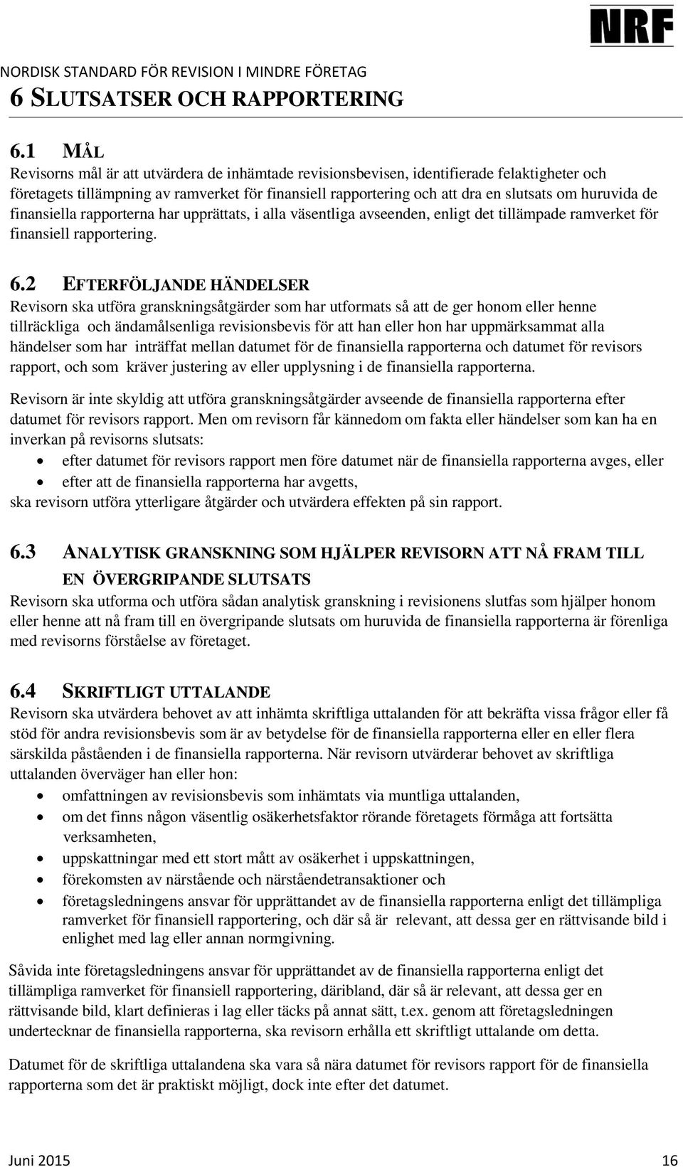 de finansiella rapporterna har upprättats, i alla väsentliga avseenden, enligt det tillämpade ramverket för finansiell rapportering. 6.