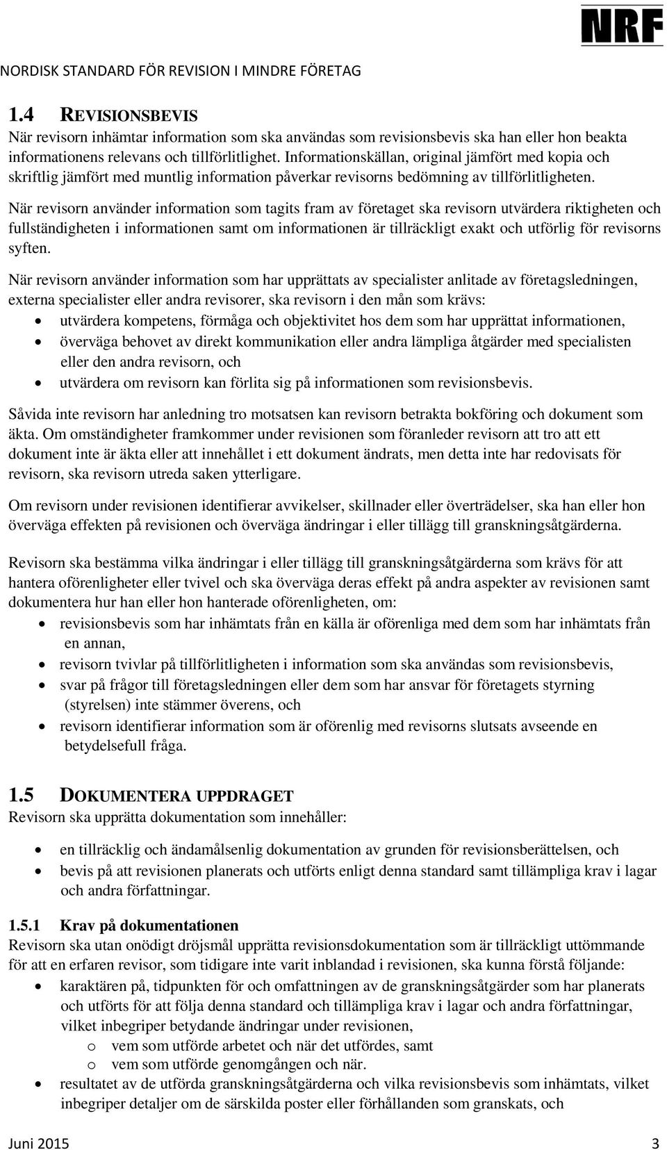 När revisorn använder information som tagits fram av företaget ska revisorn utvärdera riktigheten och fullständigheten i informationen samt om informationen är tillräckligt exakt och utförlig för