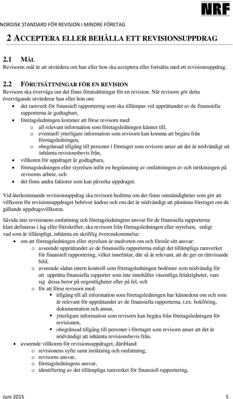 företagsledningen kommer att förse revisorn med: o all relevant information som företagsledningen känner till, o eventuell ytterligare information som revisorn kan komma att begära från