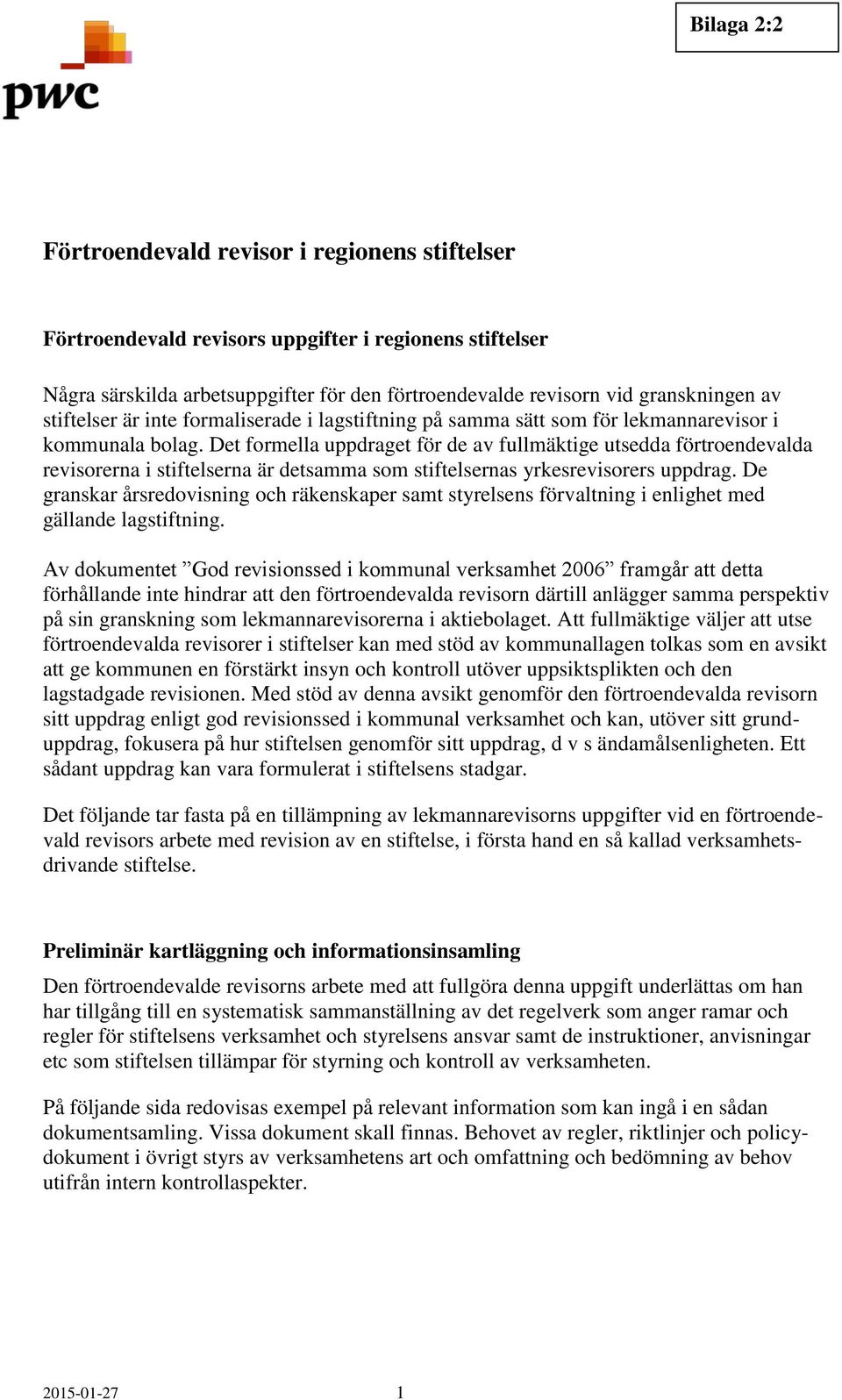 Det formella uppdraget för de av fullmäktige utsedda förtroendevalda revisorerna i stiftelserna är detsamma som stiftelsernas yrkesrevisorers uppdrag.