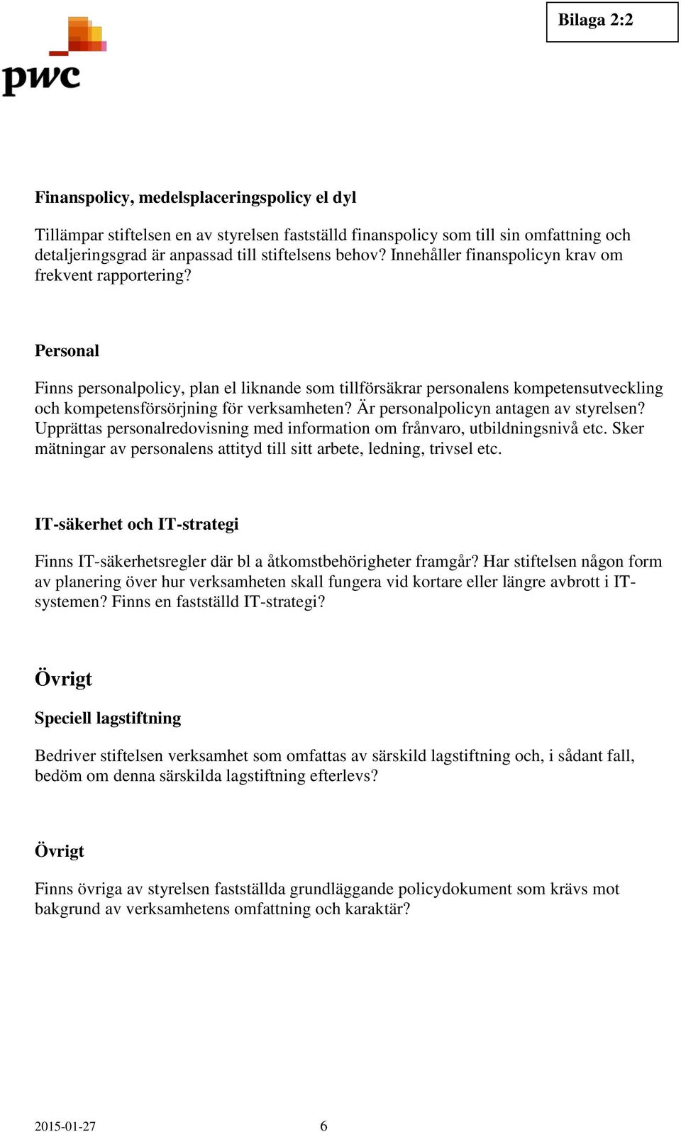 Är personalpolicyn antagen av styrelsen? Upprättas personalredovisning med information om frånvaro, utbildningsnivå etc. Sker mätningar av personalens attityd till sitt arbete, ledning, trivsel etc.