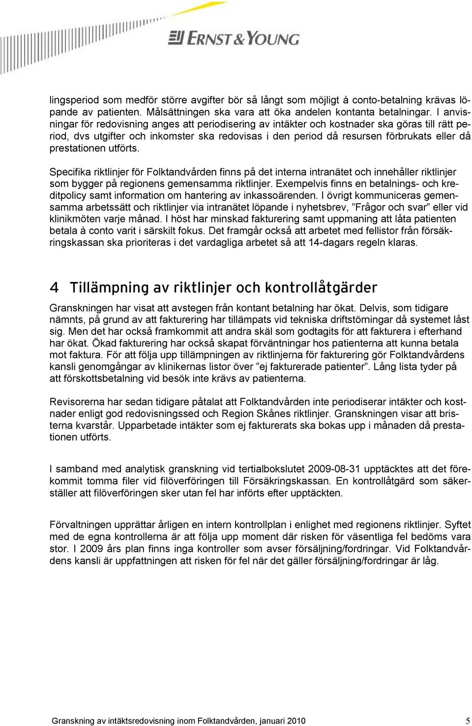 prestationen utförts. Specifika riktlinjer för Folktandvården finns på det interna intranätet och innehåller riktlinjer som bygger på regionens gemensamma riktlinjer.