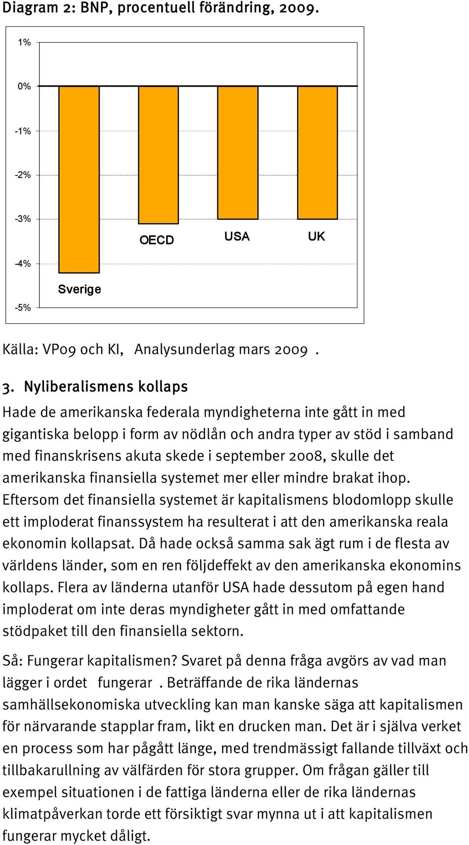 2008, skulle det amerikanska finansiella systemet mer eller mindre brakat ihop.