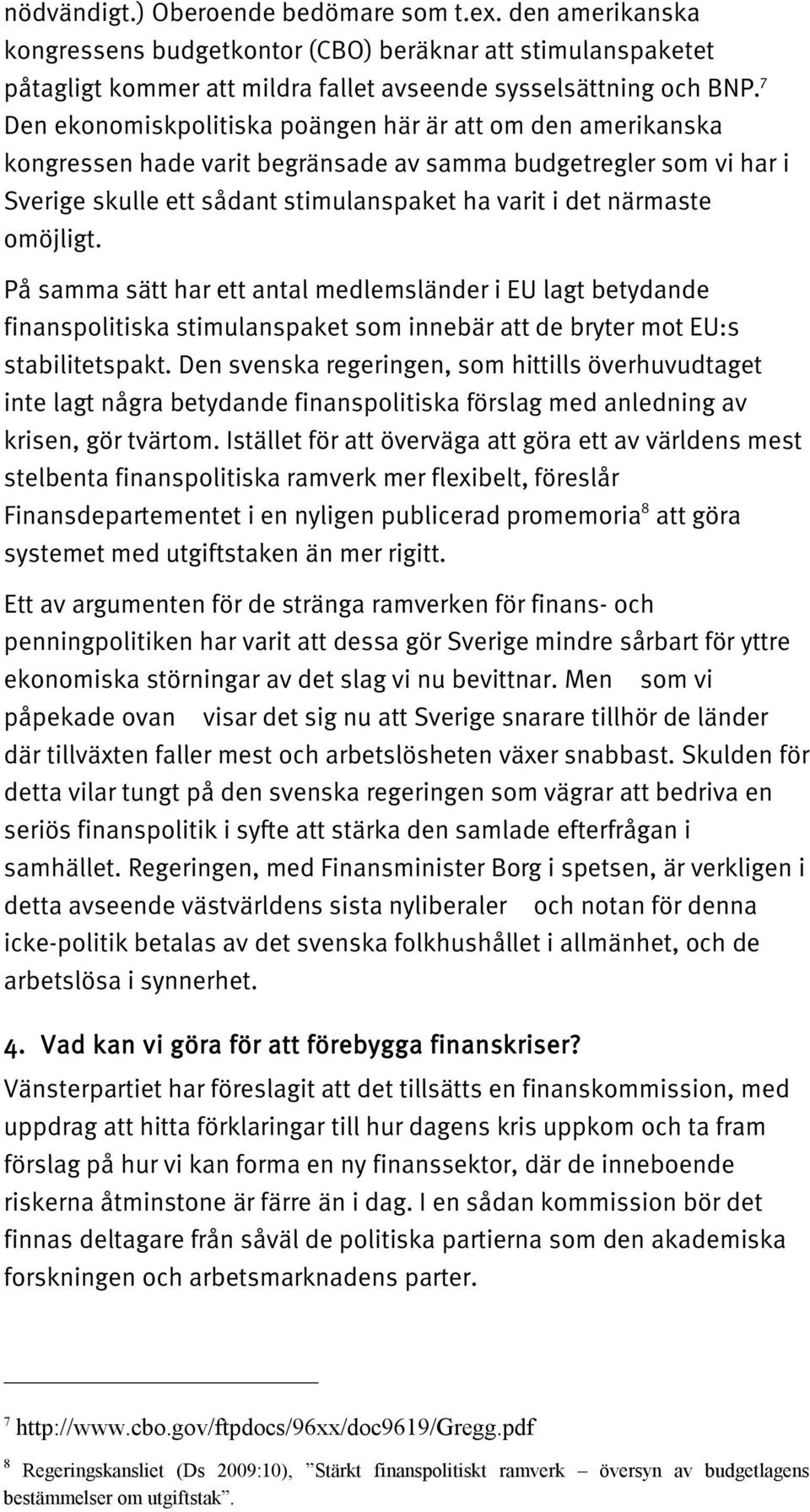 omöjligt. På samma sätt har ett antal medlemsländer i EU lagt betydande finanspolitiska stimulanspaket som innebär att de bryter mot EU:s stabilitetspakt.