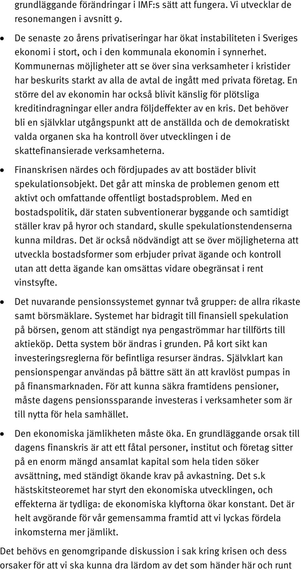 Kommunernas möjligheter att se över sina verksamheter i kristider har beskurits starkt av alla de avtal de ingått med privata företag.