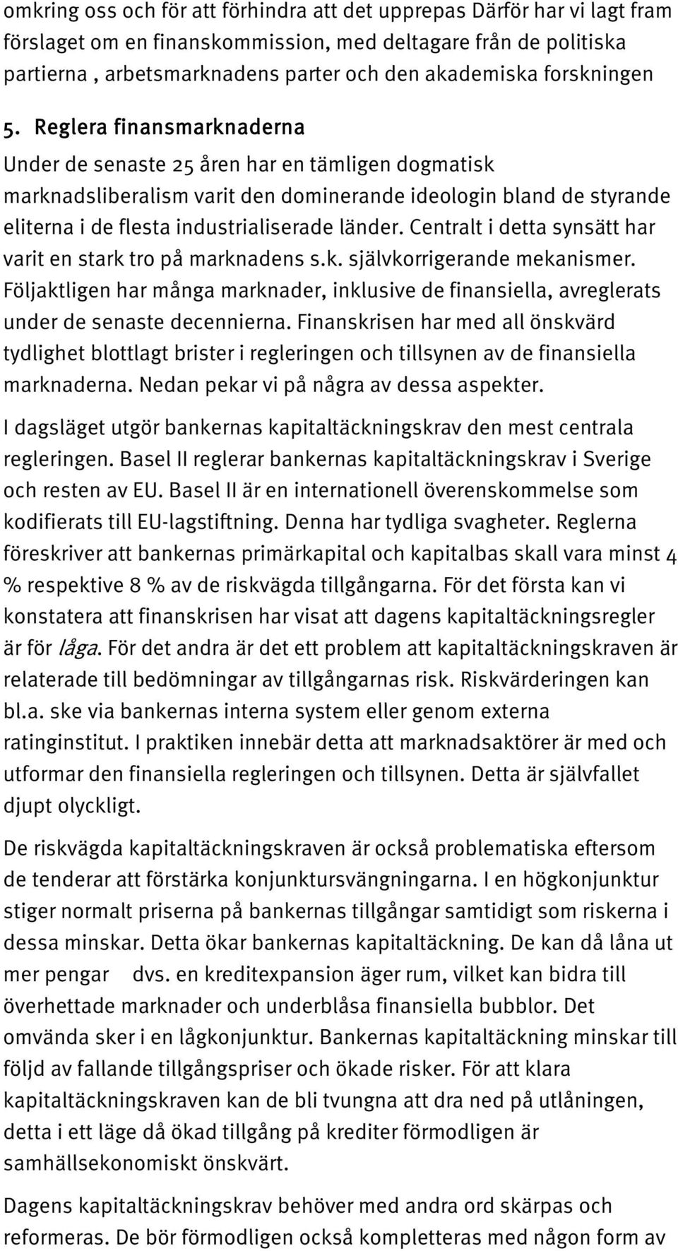 Reglera finansmarknaderna Under de senaste 25 åren har en tämligen dogmatisk marknadsliberalism varit den dominerande ideologin bland de styrande eliterna i de flesta industrialiserade länder.