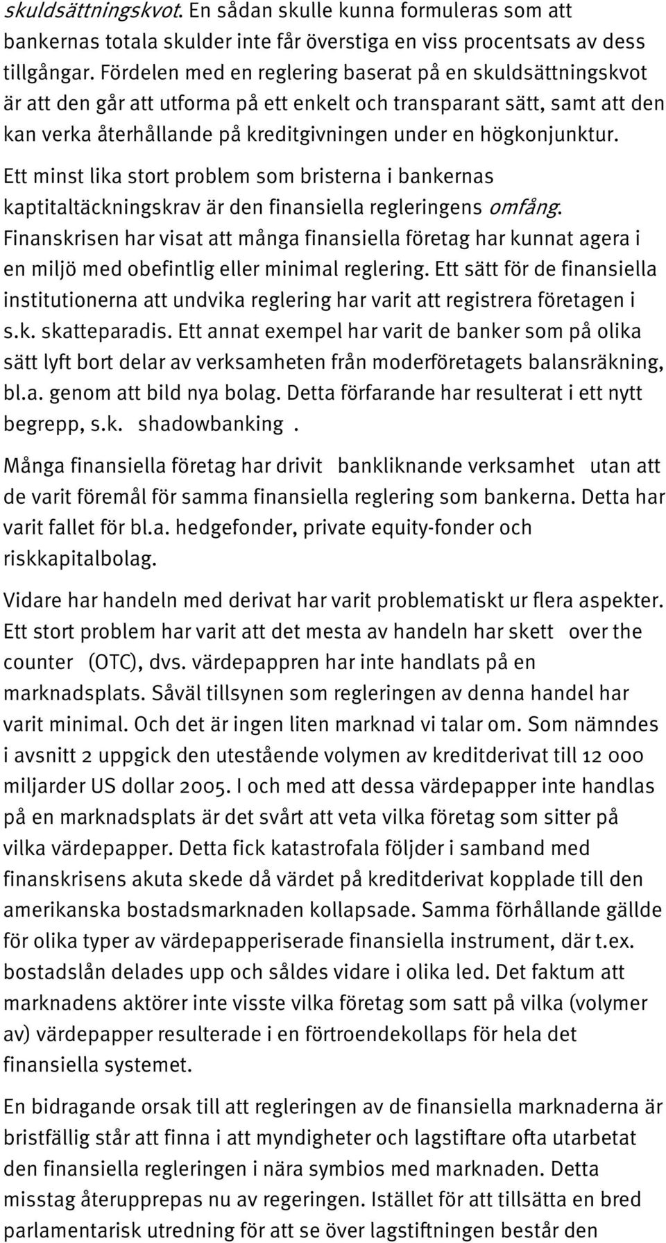 Ett minst lika stort problem som bristerna i bankernas kaptitaltäckningskrav är den finansiella regleringens omfång.