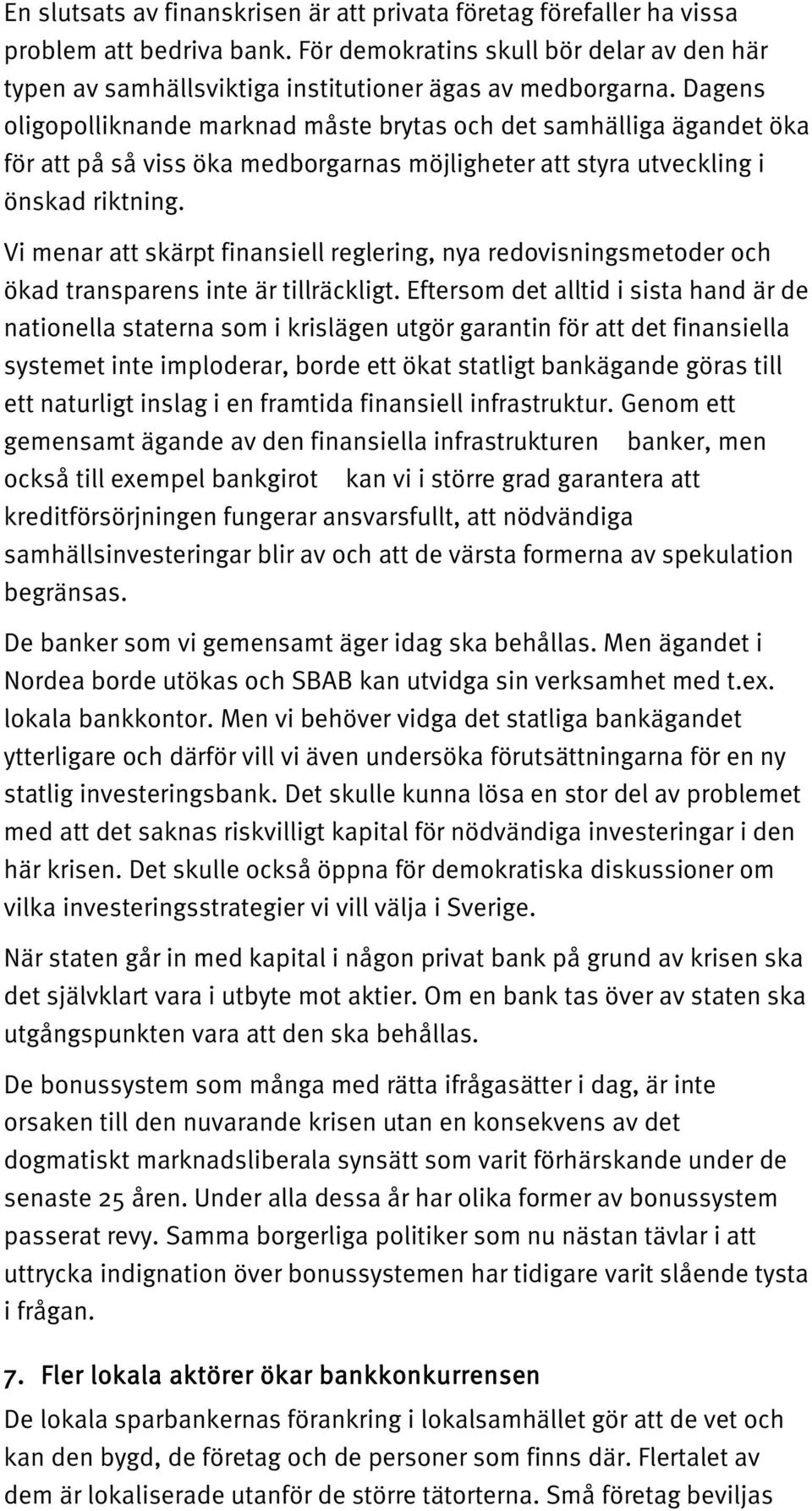 Vi menar att skärpt finansiell reglering, nya redovisningsmetoder och ökad transparens inte är tillräckligt.