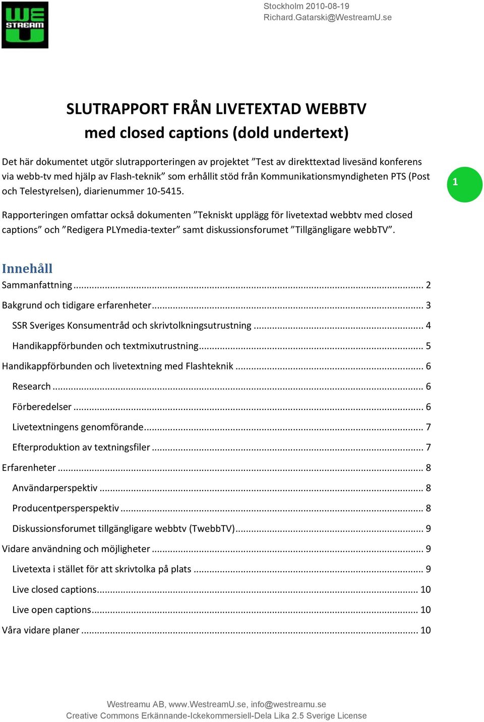 1 Rapporteringen omfattar också dokumenten Tekniskt upplägg för livetextad webbtv med closed captions och Redigera PLYmedia-texter samt diskussionsforumet Tillgängligare webbtv.