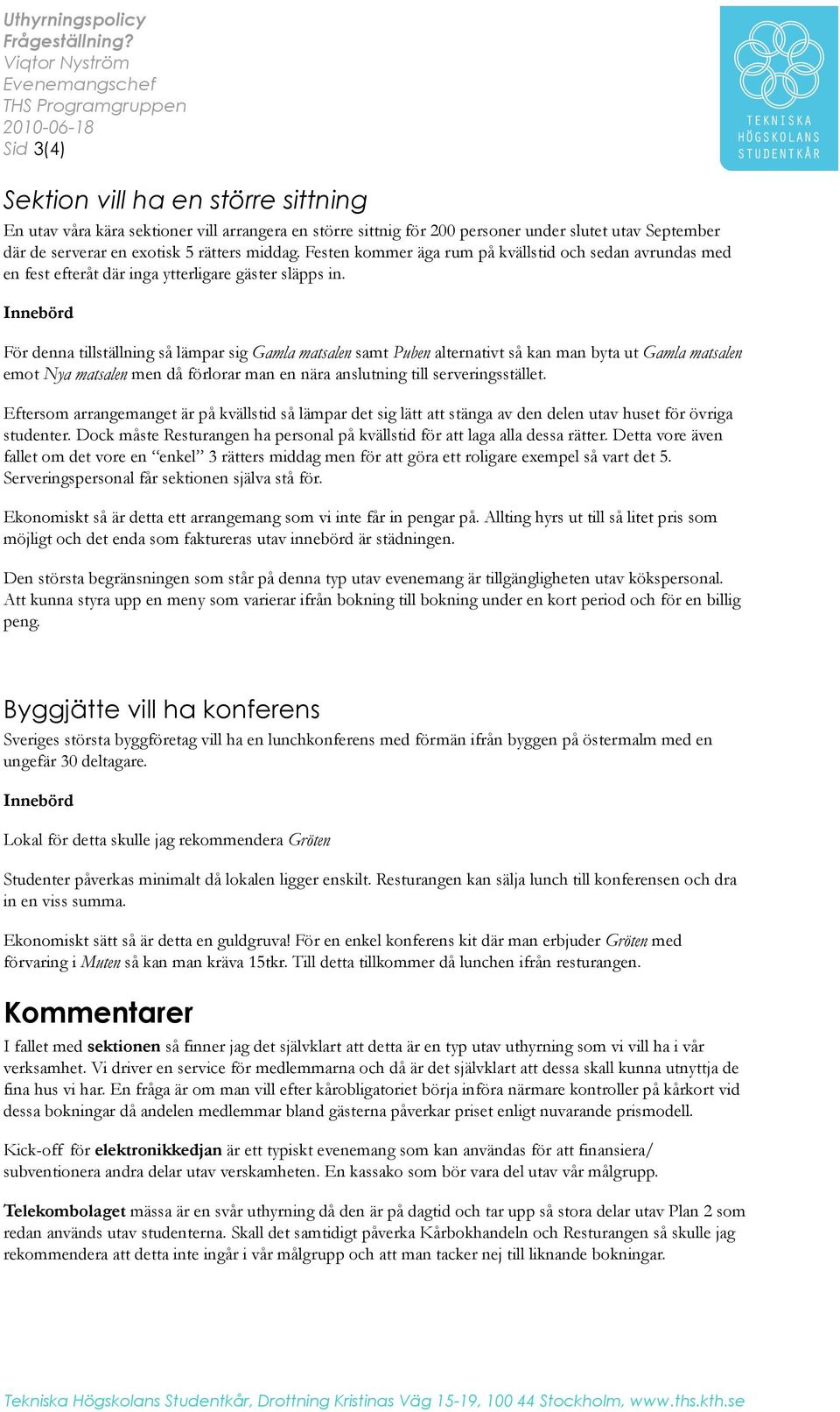 September där de serverar en exotisk 5 rätters middag. Festen kommer äga rum på kvällstid och sedan avrundas med en fest efteråt där inga ytterligare gäster släpps in.