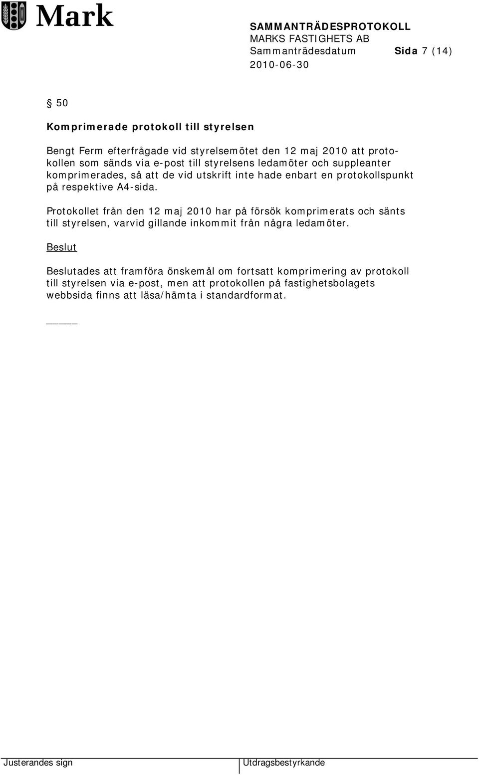 Protokollet från den 12 maj 2010 har på försök komprimerats och sänts till styrelsen, varvid gillande inkommit från några ledamöter.