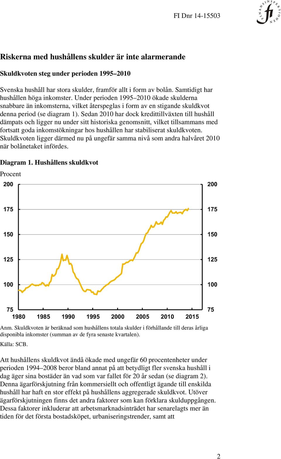 Sedan 2010 har dock kredittillväxten till hushåll dämpats och ligger nu under sitt historiska genomsnitt, vilket tillsammans med fortsatt goda inkomstökningar hos hushållen har stabiliserat