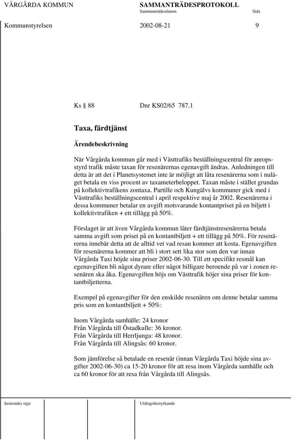 Anledningen till detta är att det i Planetsystemet inte är möjligt att låta resenärerna som i nuläget betala en viss procent av taxameterbeloppet.