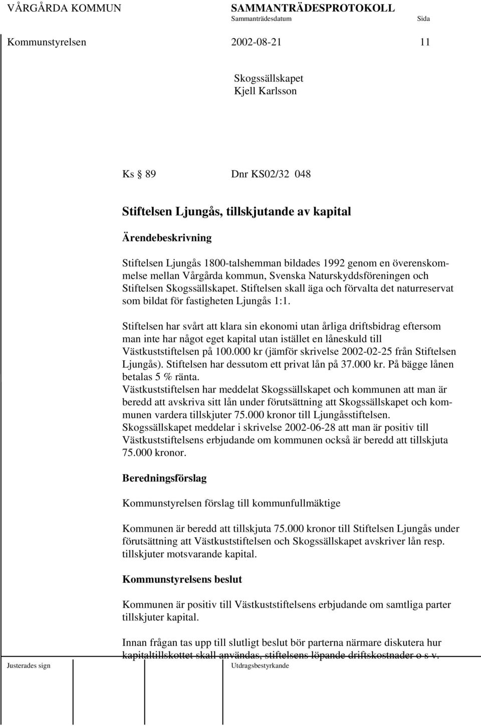 Stiftelsen skall äga och förvalta det naturreservat som bildat för fastigheten Ljungås 1:1.