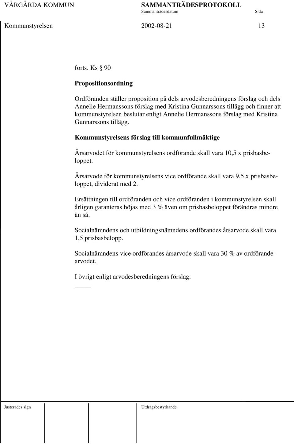 beslutar enligt Annelie Hermanssons förslag med Kristina Gunnarssons tillägg.