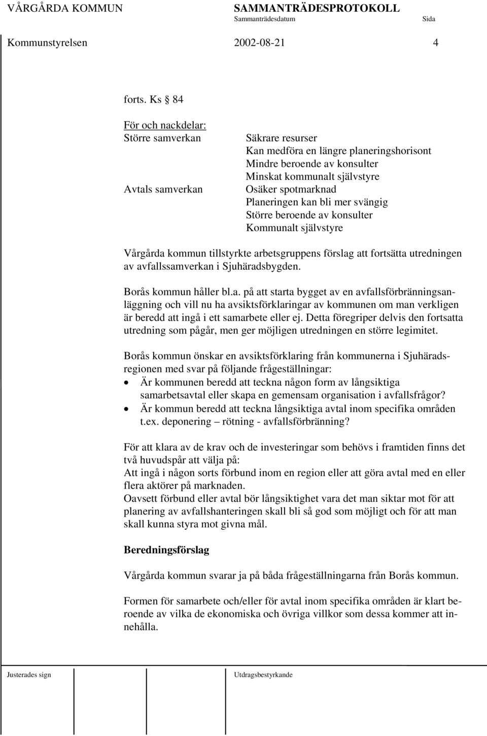 Planeringen kan bli mer svängig Större beroende av konsulter Kommunalt självstyre Vårgårda kommun tillstyrkte arbetsgruppens förslag att fortsätta utredningen av avfallssamverkan i Sjuhäradsbygden.