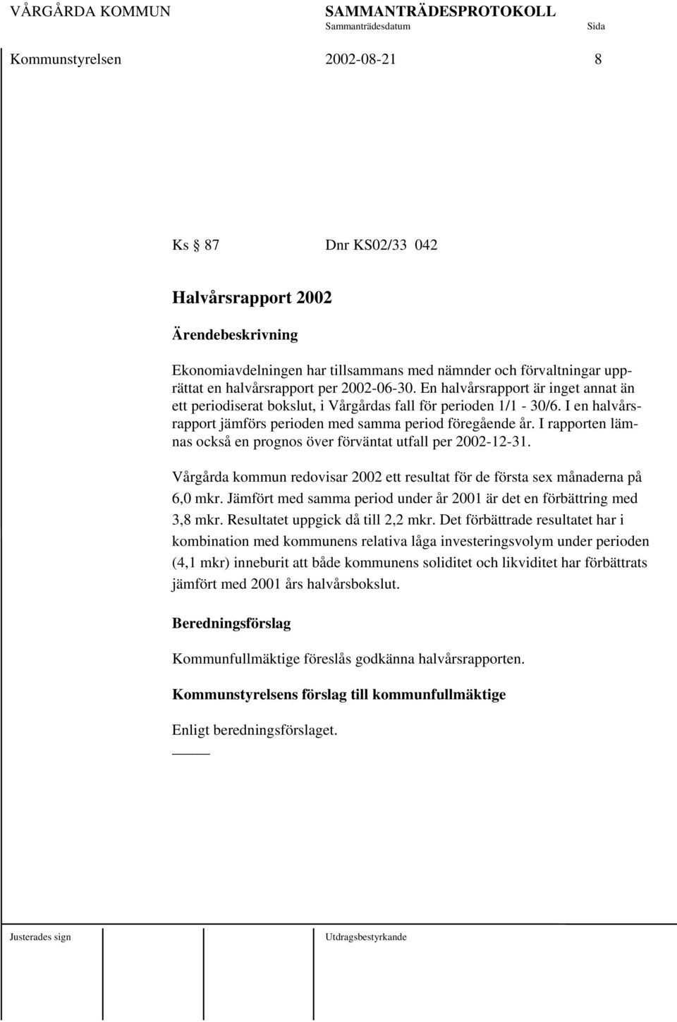 I rapporten lämnas också en prognos över förväntat utfall per 2002-12-31. Vårgårda kommun redovisar 2002 ett resultat för de första sex månaderna på 6,0 mkr.