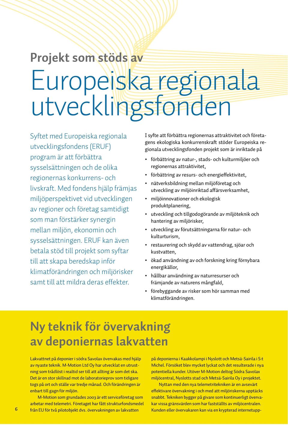 ERUF kan även betala stöd till projekt som syftar till att skapa beredskap inför klimatförändringen och miljörisker samt till att mildra deras effekter.