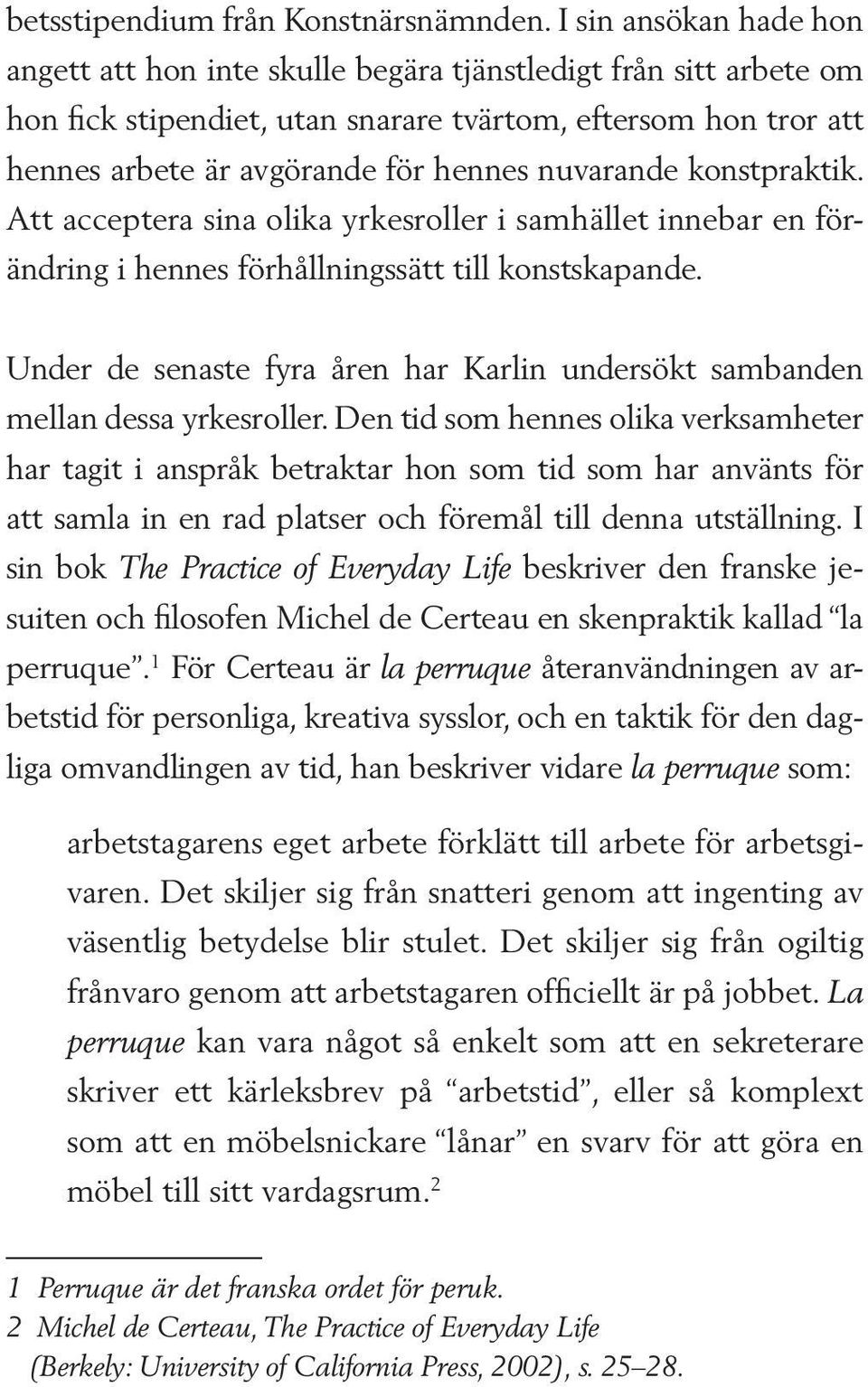 nuvarande konstpraktik. Att acceptera sina olika yrkesroller i samhället innebar en förändring i hennes förhållningssätt till konstskapande.