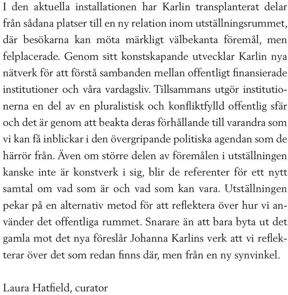 Tillsammans utgör institutionerna en del av en pluralistisk och konfliktfylld offentlig sfär och det är genom att beakta deras förhållande till varandra som vi kan få inblickar i den övergripande