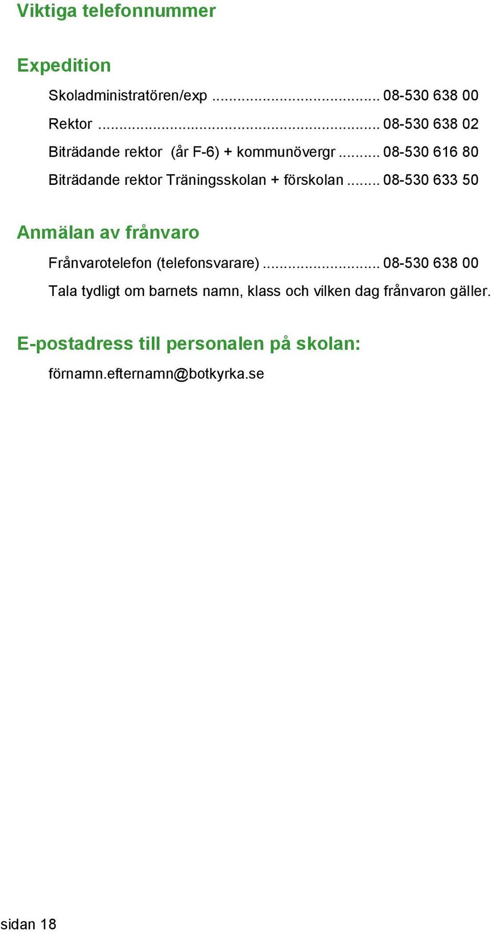 .. 08-530 616 80 Biträdande rektor Träningsskolan + förskolan.