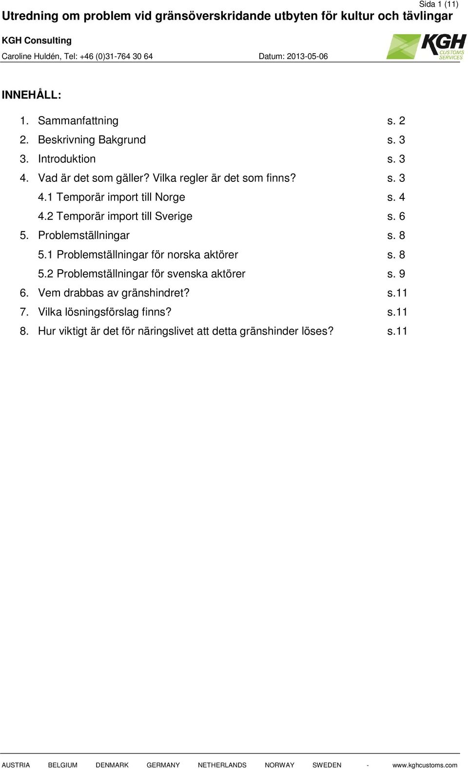 Problemställningar s. 8 5.1 Problemställningar för norska aktörer s. 8 5.2 Problemställningar för svenska aktörer s. 9 6.