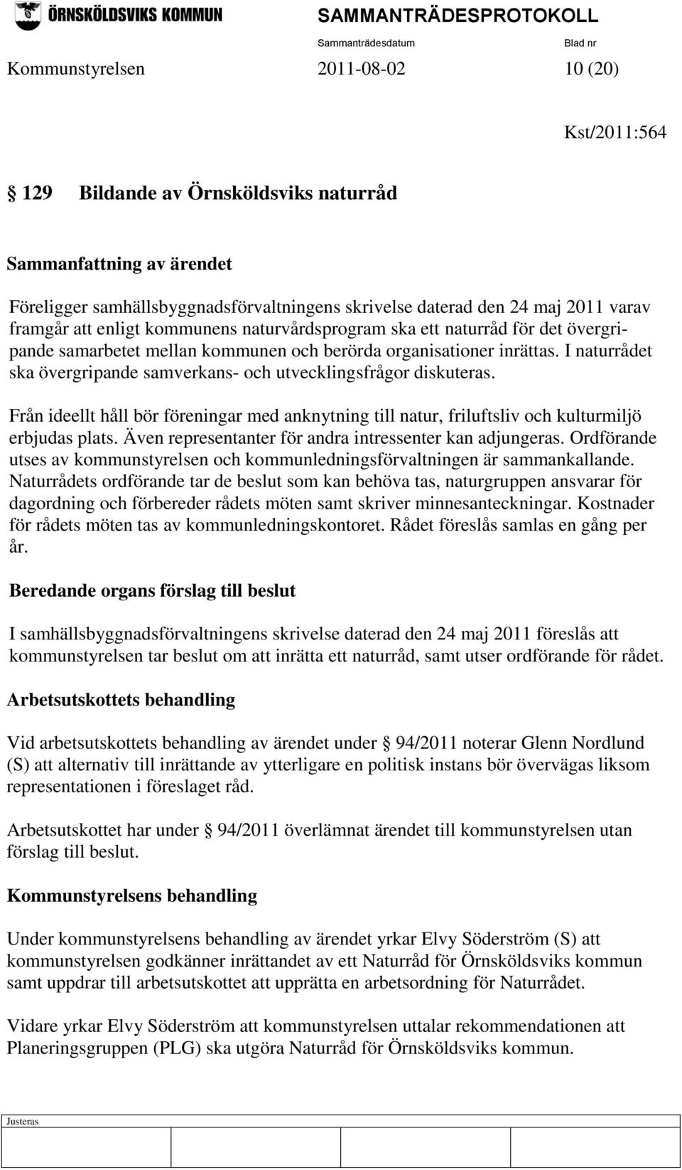 I naturrådet ska övergripande samverkans- och utvecklingsfrågor diskuteras. Från ideellt håll bör föreningar med anknytning till natur, friluftsliv och kulturmiljö erbjudas plats.